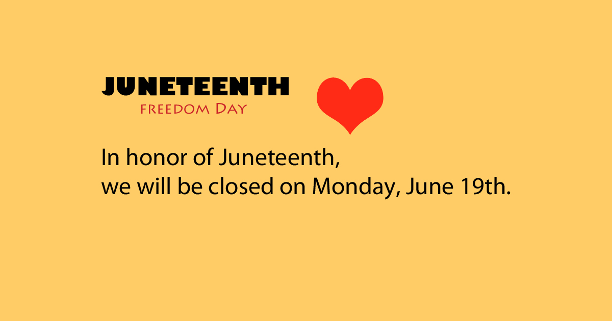 Closed Juneteenth Freedom Day - Monday June 19