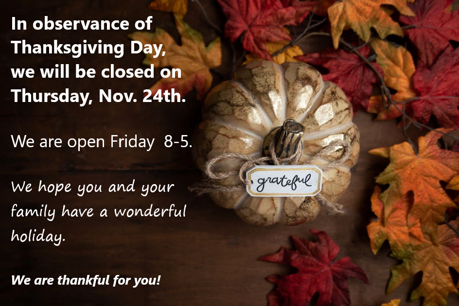 Closed Thanksgiving Day - Thursday Nov. 24th